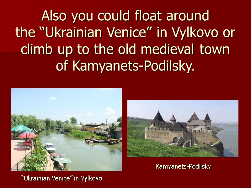 Also you could float around  the “Ukrainian Venice” in Vylkovo or climb up
